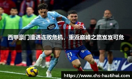 西甲豪门遭遇连败危机，重返巅峰之路岌岌可危