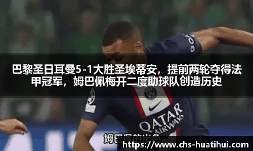 巴黎圣日耳曼5-1大胜圣埃蒂安，提前两轮夺得法甲冠军，姆巴佩梅开二度助球队创造历史