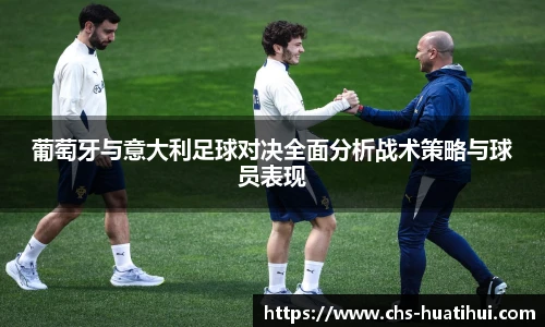 葡萄牙与意大利足球对决全面分析战术策略与球员表现